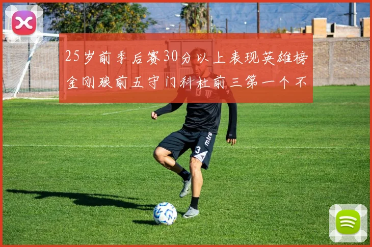 25岁前季后赛30分以上表现英雄榜金刚狼前五守门科杜前三第一个不以得分著称