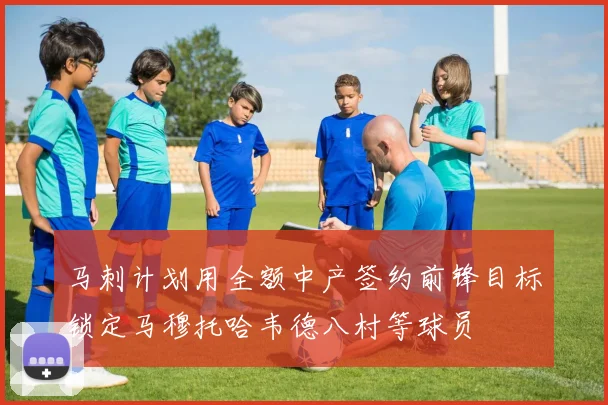 马刺计划用全额中产签约前锋目标锁定马穆托哈韦德八村等球员